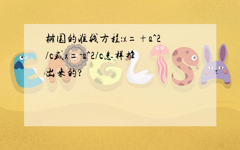 椭圆的准线方程：x=+a^2/c或x=-a^2/c怎样推出来的?