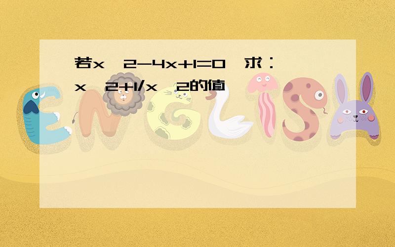 若x^2-4x+1=0,求：x^2+1/x^2的值