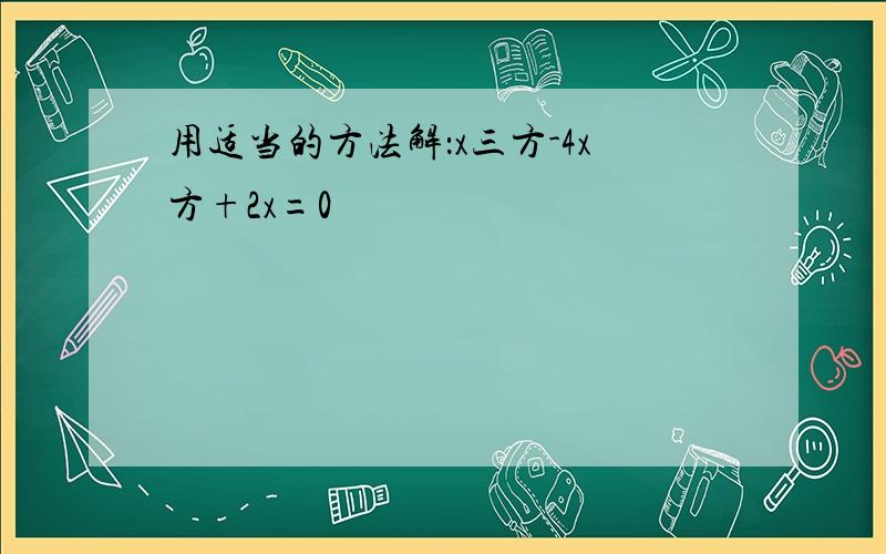 用适当的方法解：x三方-4x方+2x=0