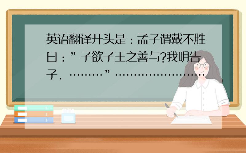 英语翻译开头是：孟子谓戴不胜曰：”子欲子王之善与?我明告子．………”……………………