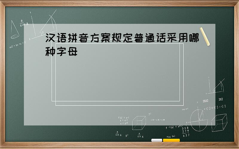 汉语拼音方案规定普通话采用哪种字母