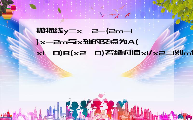 抛物线y=x^2-(2m-1)x-2m与x轴的交点为A(x1,0)B(x2,0)若绝对值x1/x2=1则m值