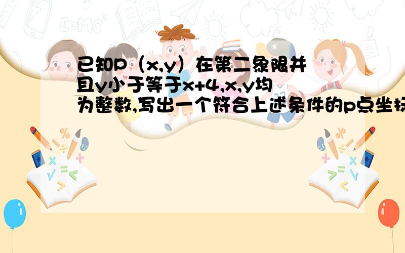 已知P（x,y）在第二象限并且y小于等于x+4,x,y均为整数,写出一个符合上述条件的p点坐标