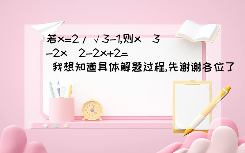 若x=2/√3-1,则x^3-2x^2-2x+2=( ) 我想知道具体解题过程,先谢谢各位了