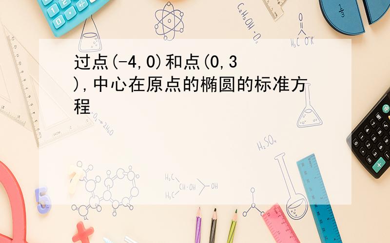 过点(-4,0)和点(0,3),中心在原点的椭圆的标准方程