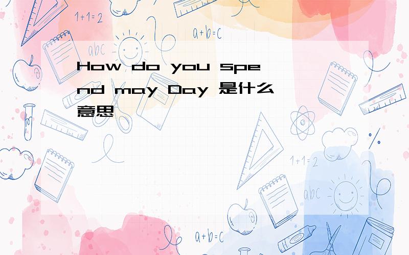 How do you spend may Day 是什么意思