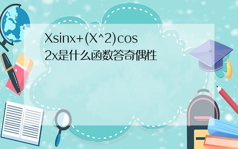 Xsinx+(X^2)cos2x是什么函数答奇偶性