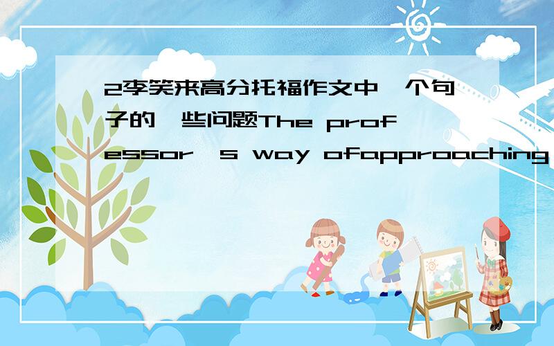 2李笑来高分托福作文中一个句子的一些问题The professor's way ofapproaching knowledge  can be demonstrated for students to emulate. 问题1：句子中怎么用approaching knowledge ?问题二：for students to emulate 作什么成分