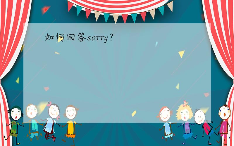 如何回答sorry?