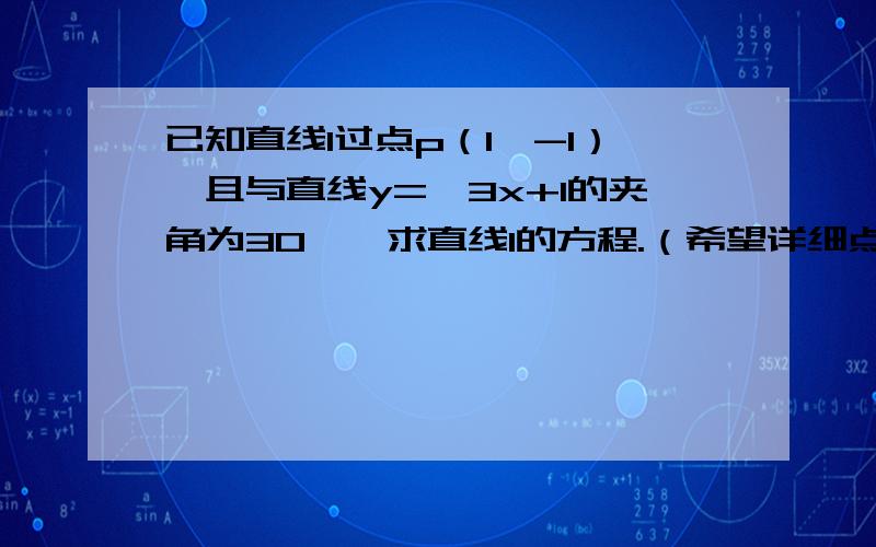 已知直线l过点p（1,-1）,且与直线y=√3x+1的夹角为30°,求直线l的方程.（希望详细点）