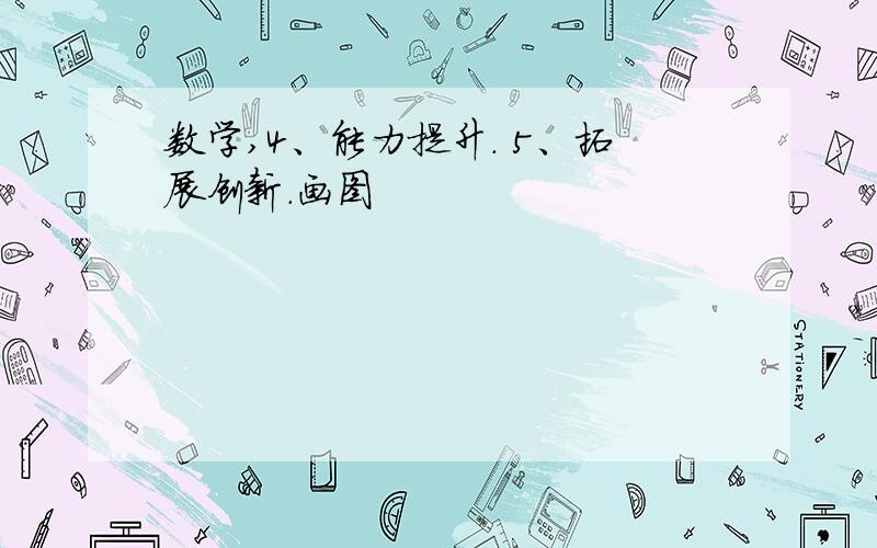 数学,4、能力提升. 5、拓展创新.画图