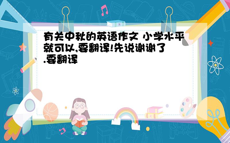 有关中秋的英语作文 小学水平就可以,要翻译!先说谢谢了 .要翻译