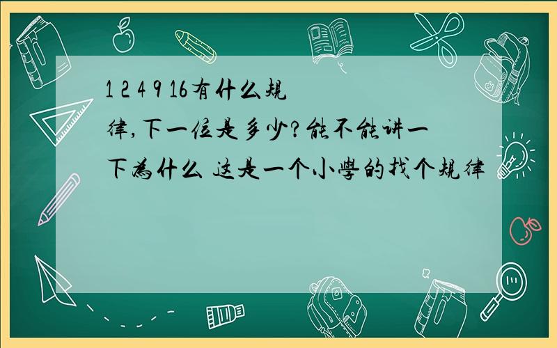 1 2 4 9 16有什么规律,下一位是多少?能不能讲一下为什么 这是一个小学的找个规律