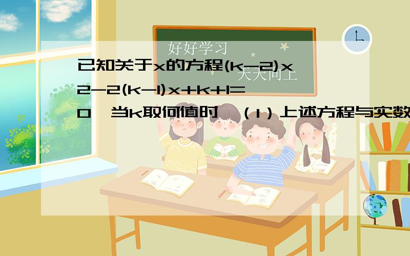 已知关于x的方程(k-2)x2-2(k-1)x+k+1=0,当k取何值时,（1）上述方程与实数根?（2）上述方程有两实数根?