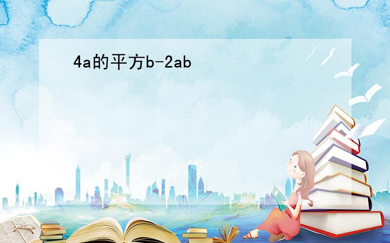 4a的平方b-2ab