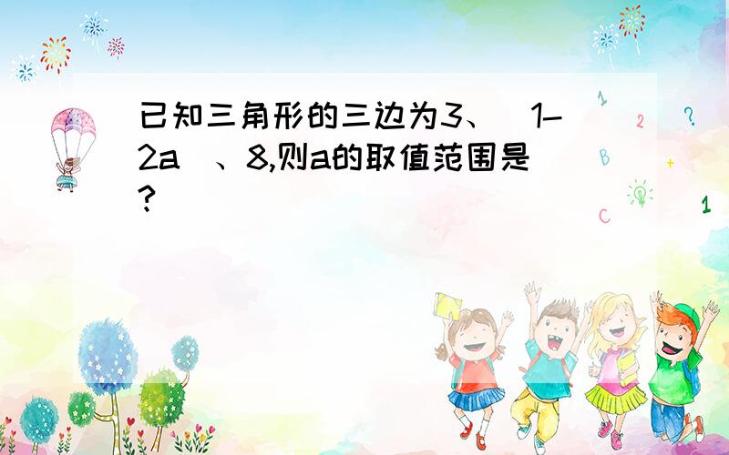 已知三角形的三边为3、（1-2a）、8,则a的取值范围是?