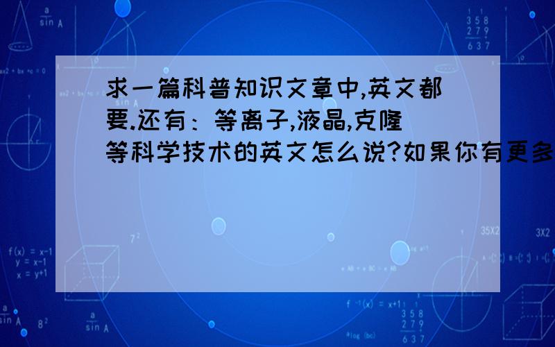 求一篇科普知识文章中,英文都要.还有：等离子,液晶,克隆等科学技术的英文怎么说?如果你有更多的科学技术的英文都请告诉我一下,文章不用太长,但要有中英文.