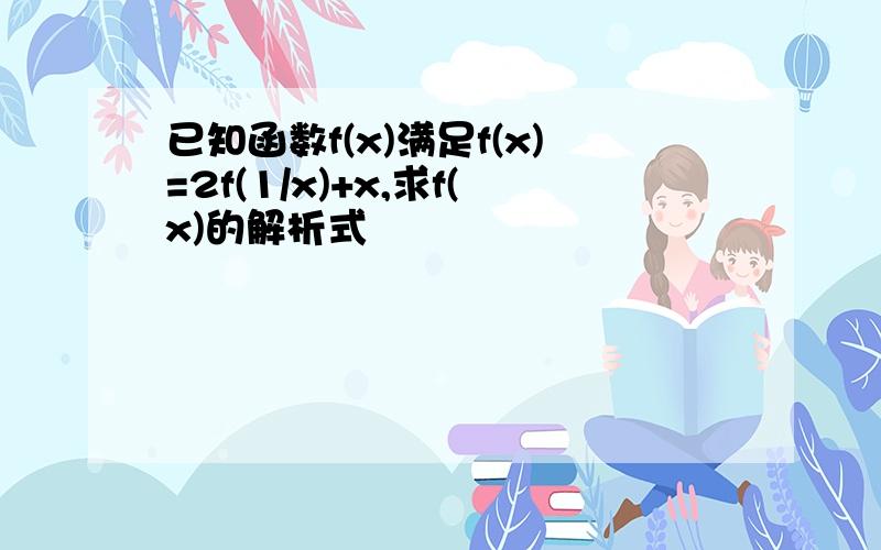 已知函数f(x)满足f(x)=2f(1/x)+x,求f(x)的解析式