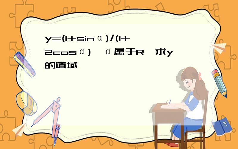 y=(1+sinα)/(1+2cosα),α属于R,求y的值域