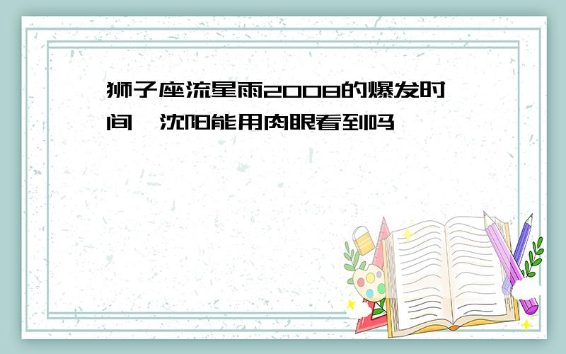 狮子座流星雨2008的爆发时间,沈阳能用肉眼看到吗