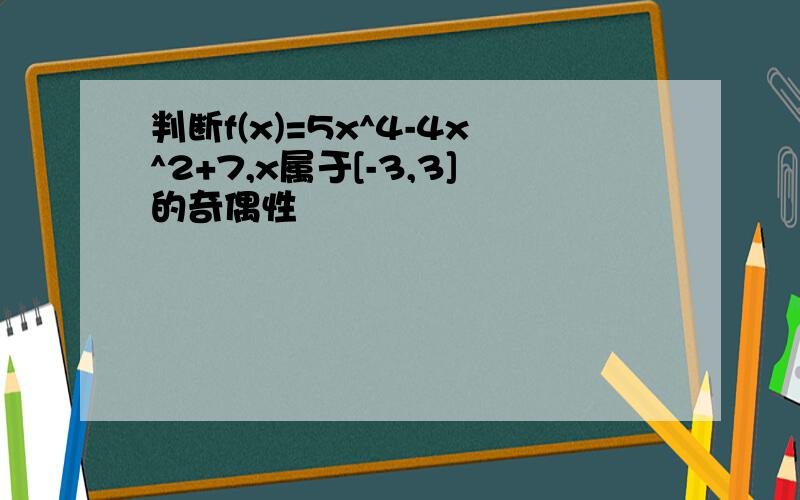 判断f(x)=5x^4-4x^2+7,x属于[-3,3]的奇偶性