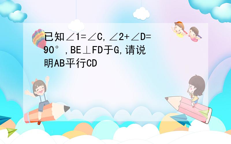 已知∠1=∠C,∠2+∠D=90°,BE⊥FD于G,请说明AB平行CD