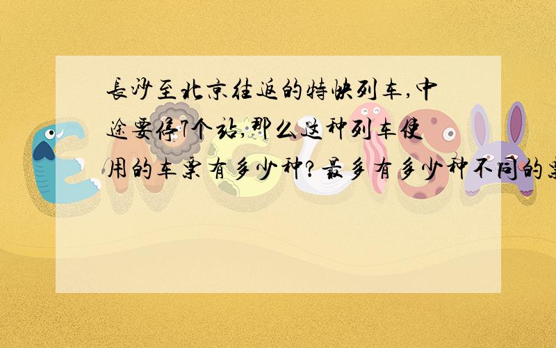 长沙至北京往返的特快列车,中途要停7个站,那么这种列车使用的车票有多少种?最多有多少种不同的票价?是这两种原理的一种：1.分类计数原理2.分步计数原理.请求解答