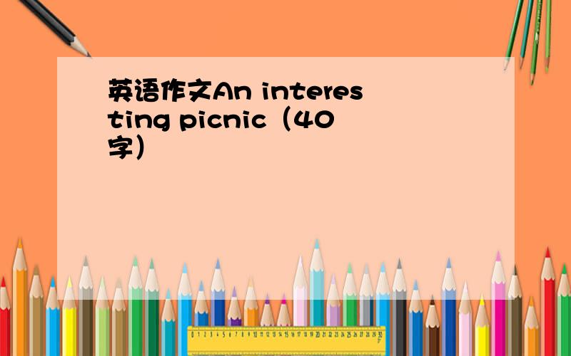 英语作文An interesting picnic（40字）