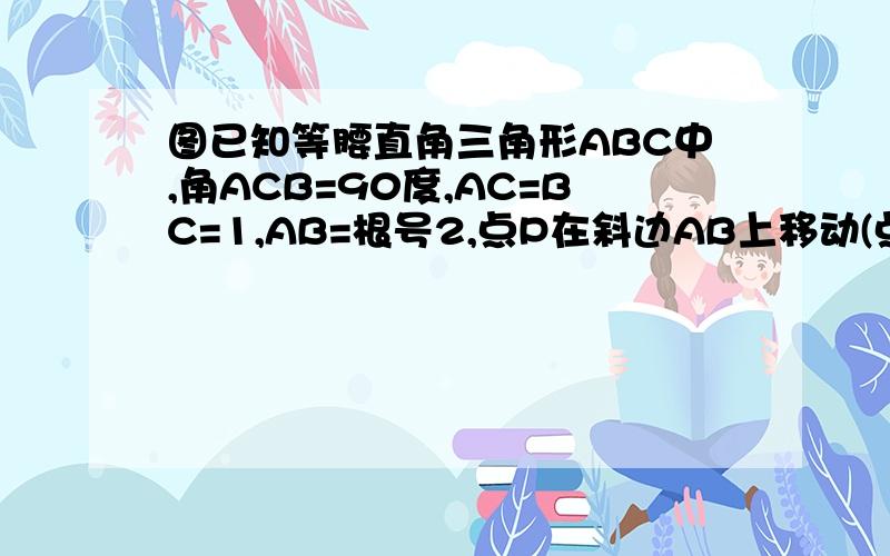 图已知等腰直角三角形ABC中,角ACB=90度,AC=BC=1,AB=根号2,点P在斜边AB上移动(点P不与点A,B重合),以点P为顶点作角CPQ=45度,射线PQ交BC边于点Q(1)角ACP与角BOQ有什么数量关系?(这题已经做好了,你们就不