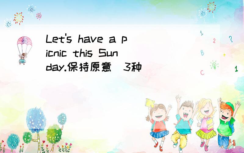 Let's have a picnic this Sunday.保持原意(3种)