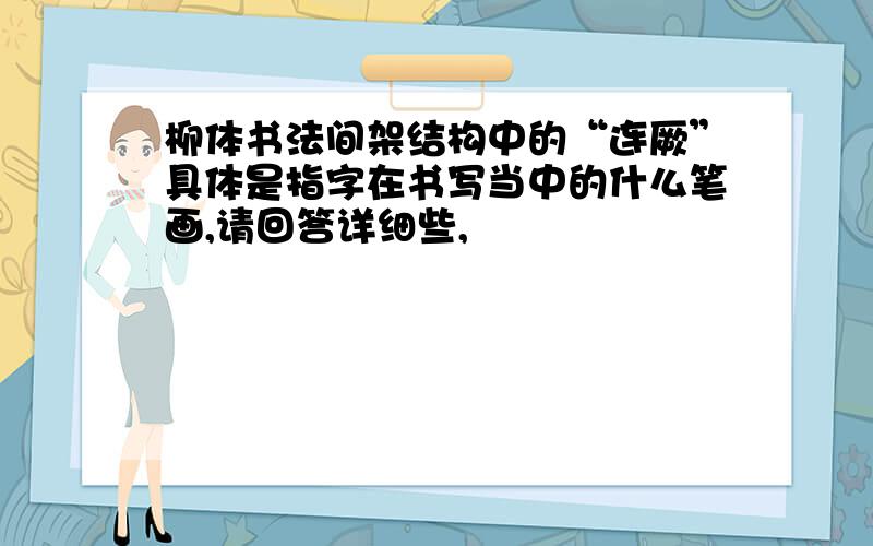 柳体书法间架结构中的“连厥”具体是指字在书写当中的什么笔画,请回答详细些,