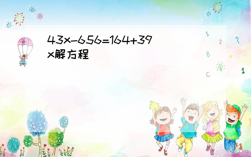 43x-656=164+39x解方程