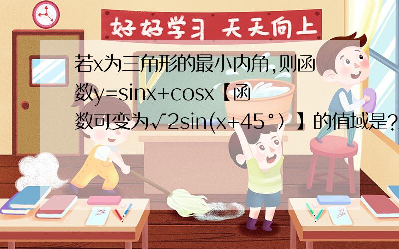 若x为三角形的最小内角,则函数y=sinx+cosx【函数可变为√2sin(x+45°）】的值域是?A.(1,√2] B.(0,√2)C.[1,√2]D.（0,1]