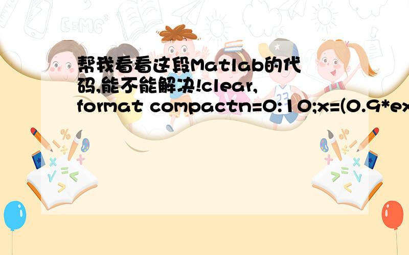 帮我看看这段Matlab的代码,能不能解决!clear,format compactn=0:10;x=(0.9*exp(1j * pi/2)).^n;k=-200:200;w=(pi/100)*k;X=x*(exp(-1j*pi/100)).^n(n*k)subplot(2,1,1);plot(w/pi,abs(X));grid;axis([-2,2,0,7]);title('Magnitude part');subplot(2,1,2);