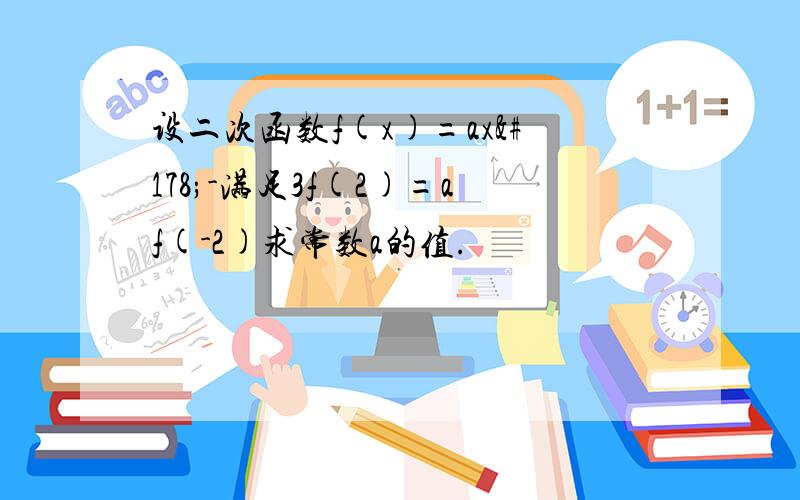 设二次函数f(x)=ax²-满足3f(2)=af(-2)求常数a的值.