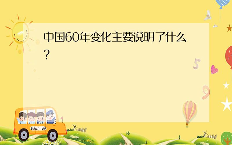 中国60年变化主要说明了什么?