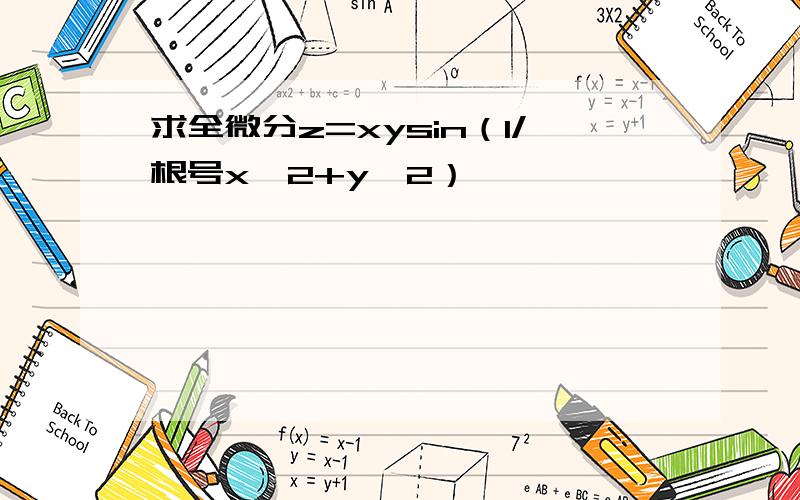 求全微分z=xysin（1/根号x^2+y^2）