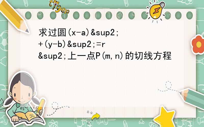 求过圆(x-a)²+(y-b)²=r²上一点P(m,n)的切线方程