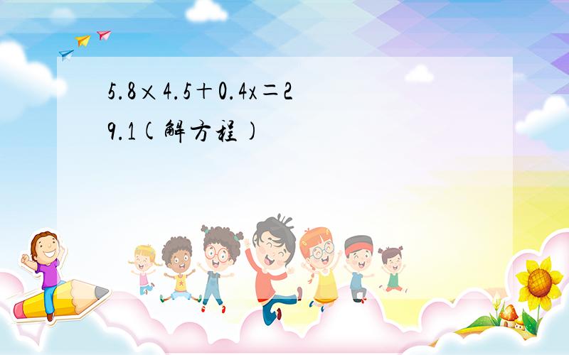 5.8×4.5＋0.4x＝29.1(解方程)