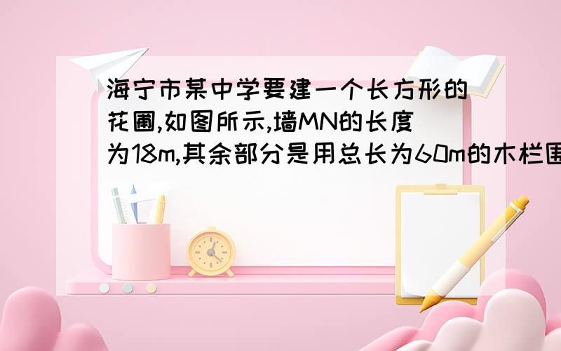 海宁市某中学要建一个长方形的花圃,如图所示,墙MN的长度为18m,其余部分是用总长为60m的木栏围成．灵灵同学设计了如下两个方案： 方案一：花圃的一边靠墙（可利用墙的一部分或全部）,另