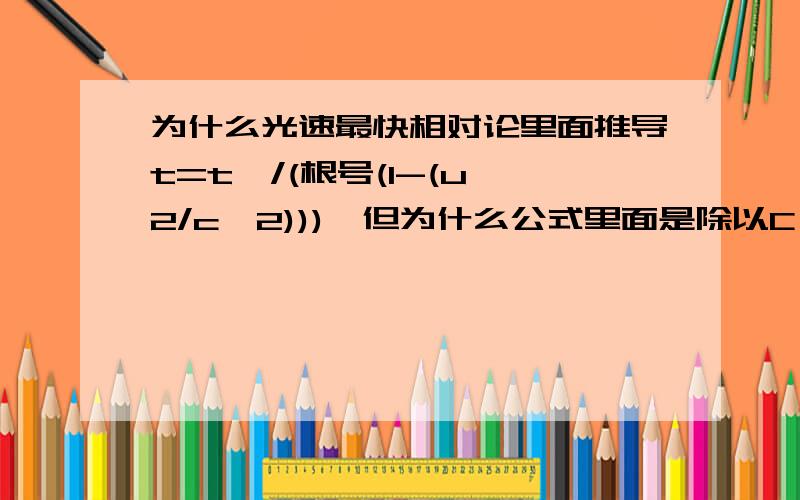 为什么光速最快相对论里面推导t=t'/(根号(1-(u^2/c^2))),但为什么公式里面是除以C^2呢?