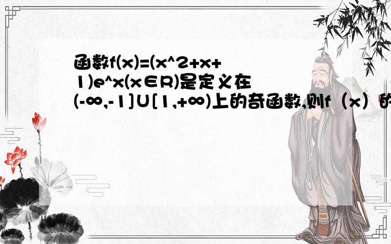 函数f(x)=(x^2+x+1)e^x(x∈R)是定义在(-∞,-1]∪[1,+∞)上的奇函数,则f（x）的值域为