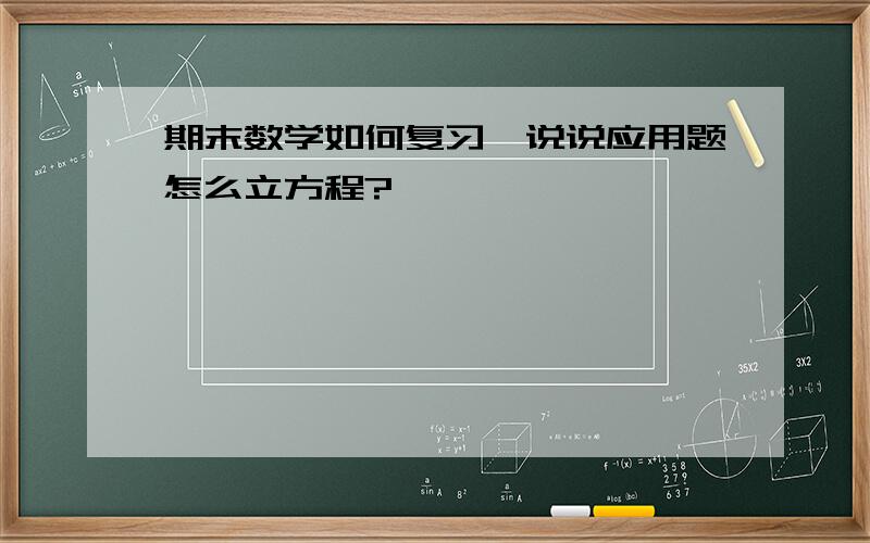 期末数学如何复习,说说应用题怎么立方程?