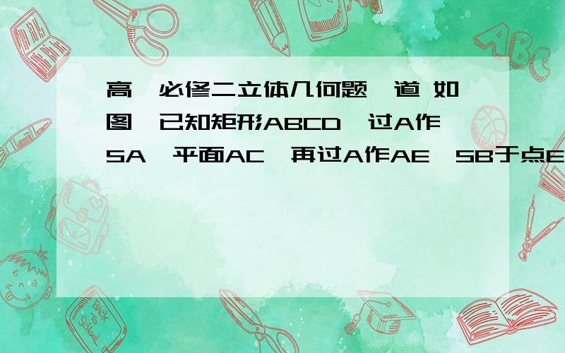 高一必修二立体几何题一道 如图,已知矩形ABCD,过A作SA⊥平面AC,再过A作AE⊥SB于点E,过E作EF⊥SC于点F.(1).求证：AF⊥SC;(2).若平面AEF交SD于点G,求证：AG⊥SD.