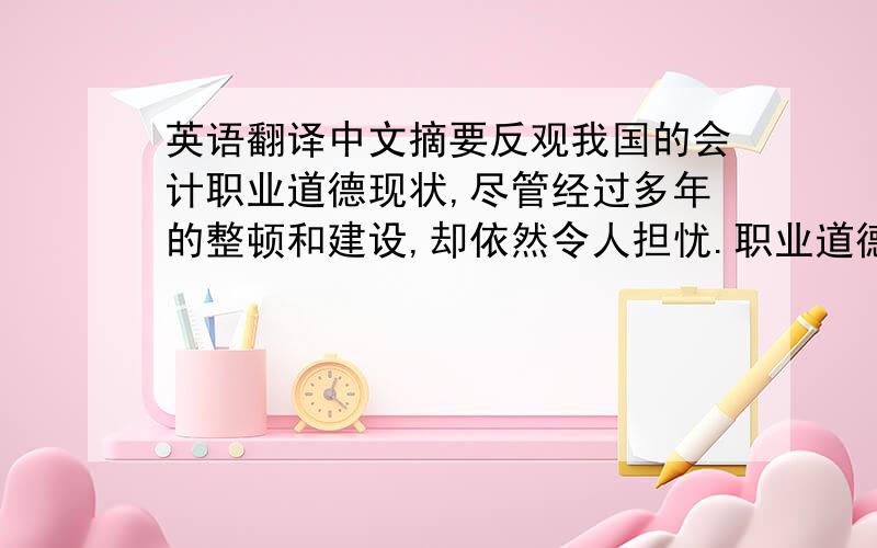 英语翻译中文摘要反观我国的会计职业道德现状,尽管经过多年的整顿和建设,却依然令人担忧.职业道德的发展一般经历放纵、顺从和自悟三个阶段.我国的多数学者认为,目前我国的会计职业