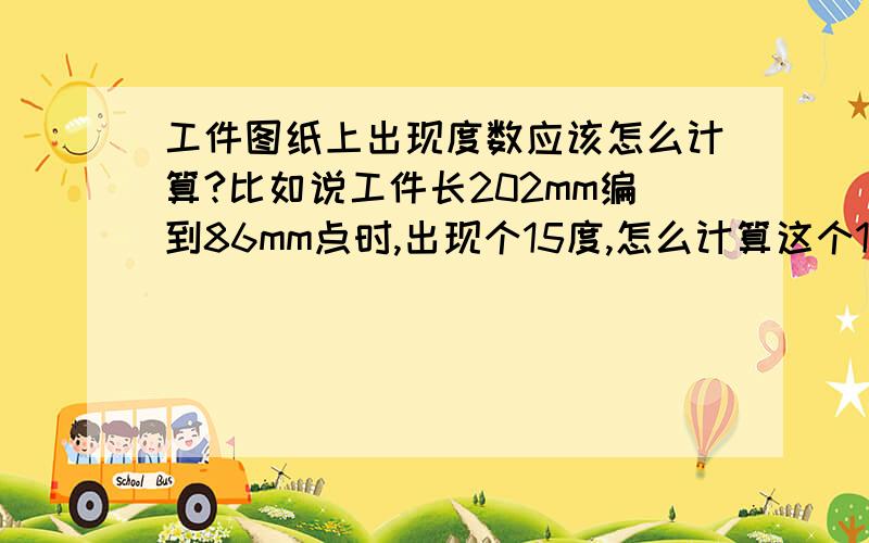 工件图纸上出现度数应该怎么计算?比如说工件长202mm编到86mm点时,出现个15度,怎么计算这个15度对应的z轴坐标