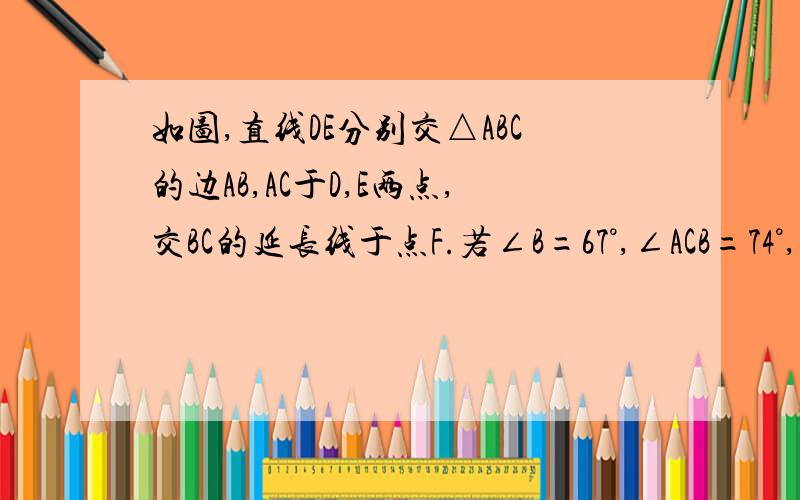 如图,直线DE分别交△ABC的边AB,AC于D,E两点,交BC的延长线于点F.若∠B=67°,∠ACB=74°,∠AED=48°,求∠BDF的度数.