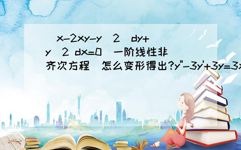 (x-2xy-y^2)dy+y^2 dx=0(一阶线性非齐次方程)怎么变形得出?y''-3y'+3y=3x-2(e^x)这方程是齐次还是非齐次?函数y=c-sinx(c是任意常数)是微分方程y''=sinx的（是解,但既非通解也非特解）这个答案怎么得出的?