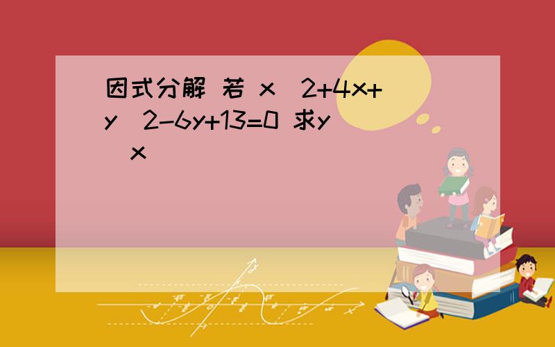 因式分解 若 x^2+4x+y^2-6y+13=0 求y^x