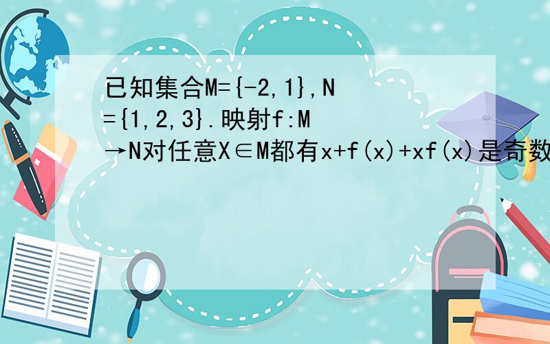 已知集合M={-2,1},N={1,2,3}.映射f:M→N对任意X∈M都有x+f(x)+xf(x)是奇数,求这种所有的映射